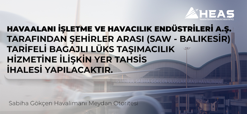 HAVAALANI İŞLETME VE HAVACILIK ENDÜSTRİLERİ A.Ş. TARAFINDAN ŞEHİRLER ARASI (SAW-BALIKESİR) TARİFELİ BAGAJLI LÜKS TAŞIMACILIK HİZMETİNE İLİŞKİN YER TAHSİS İHALESİ YAPILACAKTIR.