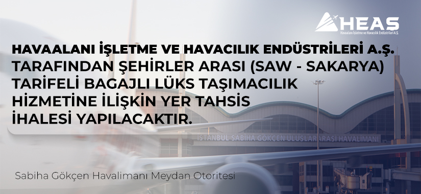 HAVAALANI İŞLETME VE HAVACILIK ENDÜSTRİLERİ A.Ş. TARAFINDAN ŞEHİRLER ARASI (SAW-SAKARYA) TARİFELİ BAGAJLI LÜKS TAŞIMACILIK HİZMETİNE İLİŞKİN YER TAHSİS İHALESİ YAPILACAKTIR.